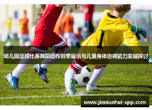 幼儿园足球比赛舞蹈动作创意展示与儿童身体协调能力发展探讨